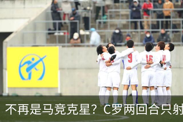 不再是马竞克星？C罗两回合只射门2次 没进球